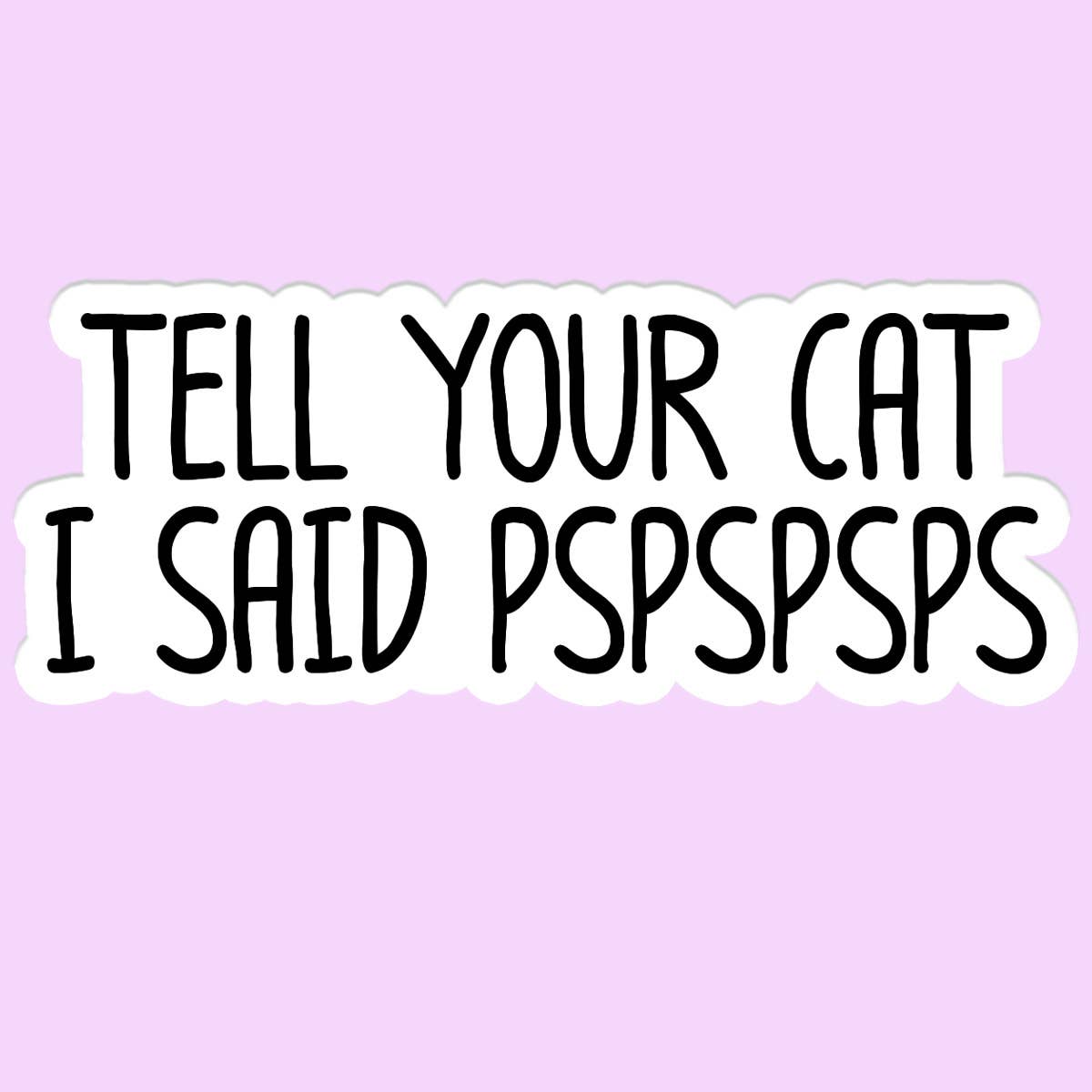 Tell Your Cat I said PSPSPS Sticker Decal