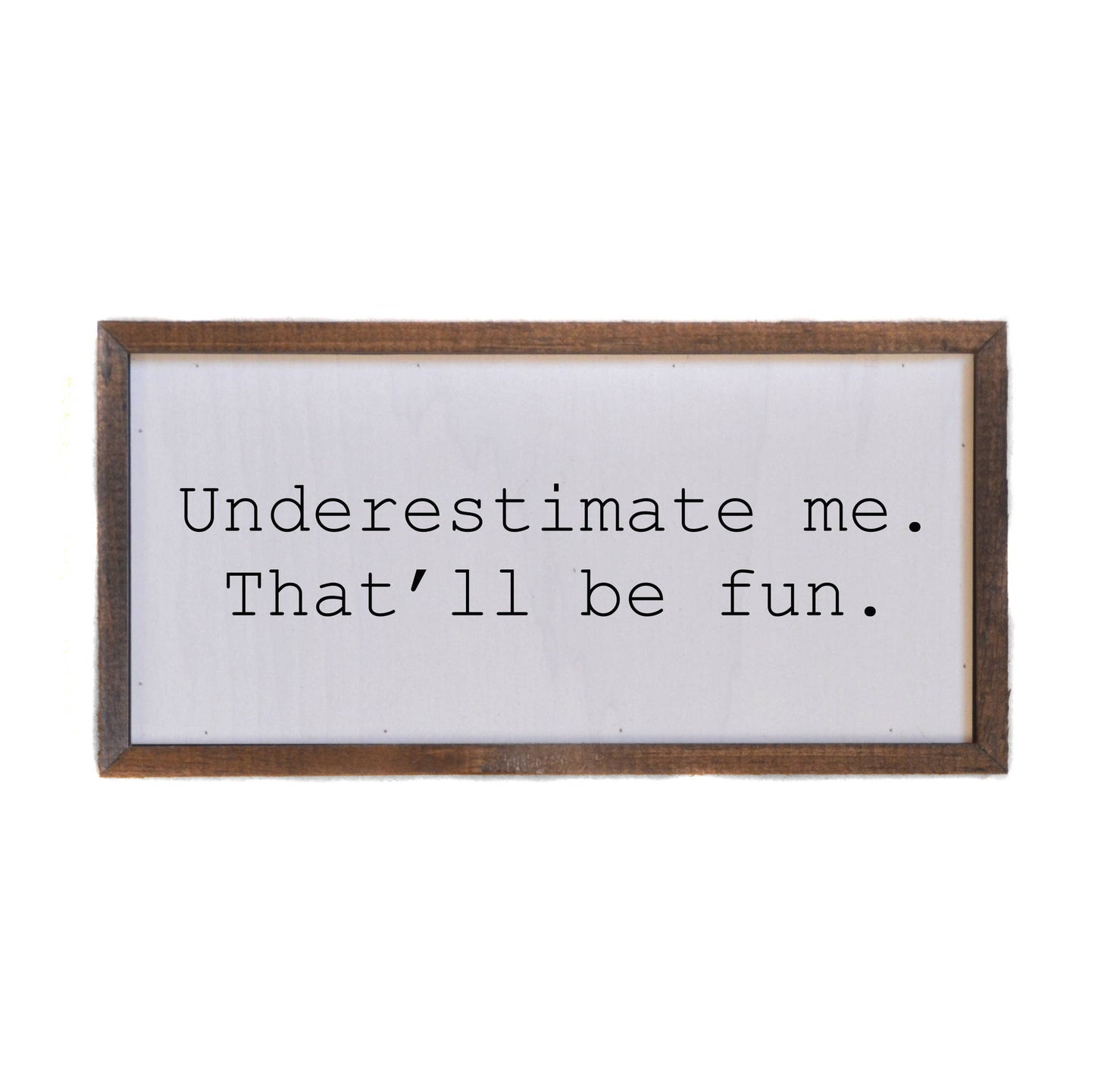 12x6 Underestimate Me Wall Sign or Desk Sitter - DW004