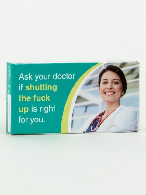 ASK YOUR DOCTOR IF SHUTTING THE FUCK UP IS RIGHT FOR YOU GUM