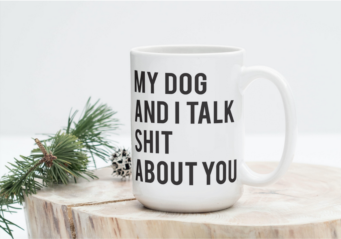 My Dog And I Talk Shit About You